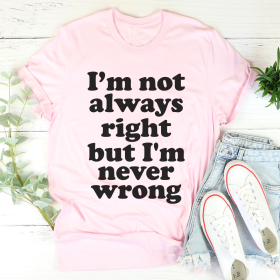 I'm Not Always Right But I'm Never Wrong T-Shirt (Color: Pink, size: M)