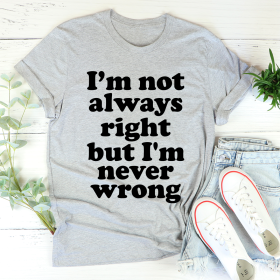 I'm Not Always Right But I'm Never Wrong T-Shirt (Color: Athletic Heather, size: 2XL)